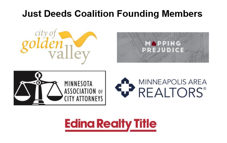 <div class='lb-heading'>Just  Deeds Founding Members</div><div class='lb-text'>Just Deeds was founded in 2019 by the City of Golden Valley, the Minnesota Association of City Attorneys, Minneapolis Area Realtors, Edina Realty Title, and the University of Minnesota’s Mapping Prejudice Project.</div>